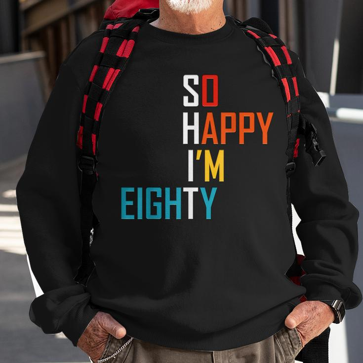 So Happy Im Eighty Gag 80 Year Old Funny 80Th Birthday Sweatshirt Gifts for Old Men