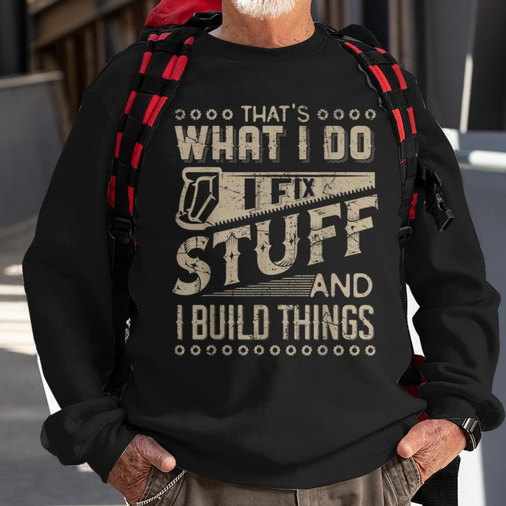 Thats What I Do I Fix Stuff And I Build Things Funny Saying Sweatshirt Gifts for Old Men