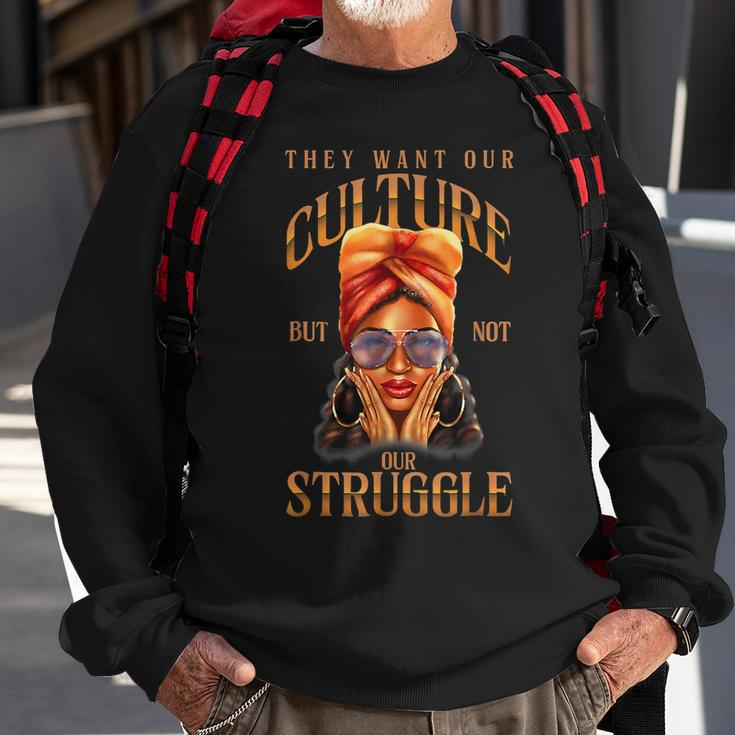 They Want Our-Culture Not Our Struggle Black History Women Sweatshirt Gifts for Old Men