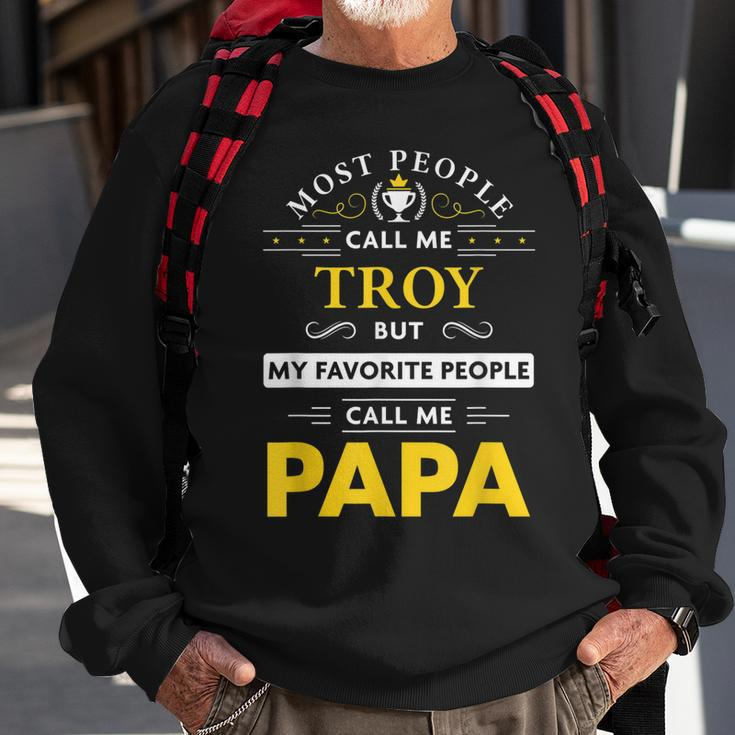 Troy Name Gift My Favorite People Call Me Papa Gift For Mens Sweatshirt Gifts for Old Men