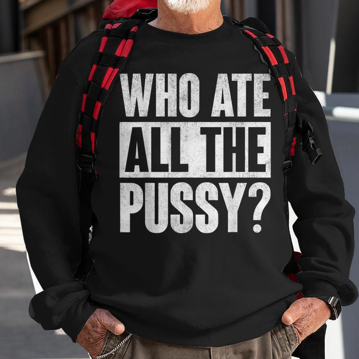 Who Ate All The Pussy Funny Saying Sweatshirt Gifts for Old Men