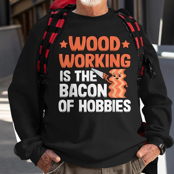 Woodworking Is The Bacon Of Hobbies Quote Funny Carpenter Men Women Sweatshirt Graphic Print Unisex Gifts for Old Men