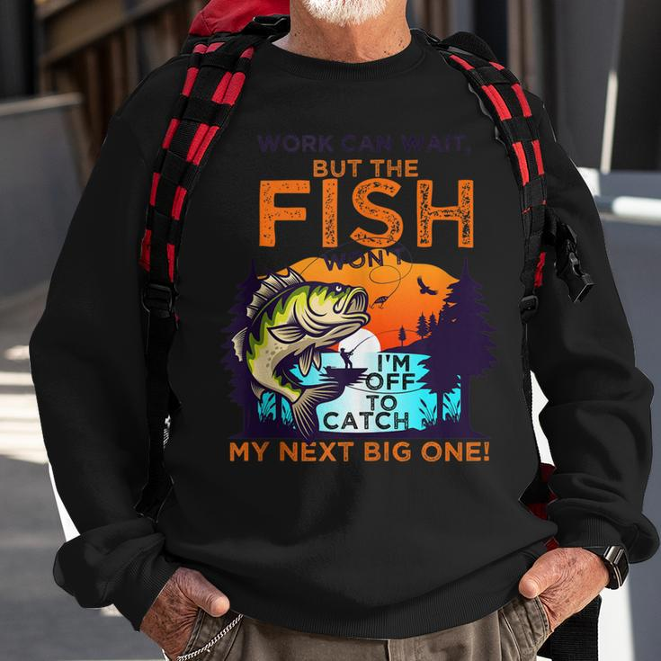 Work Can Wait But The Fish Wont - For Fishing Enthusiasts Sweatshirt Gifts for Old Men