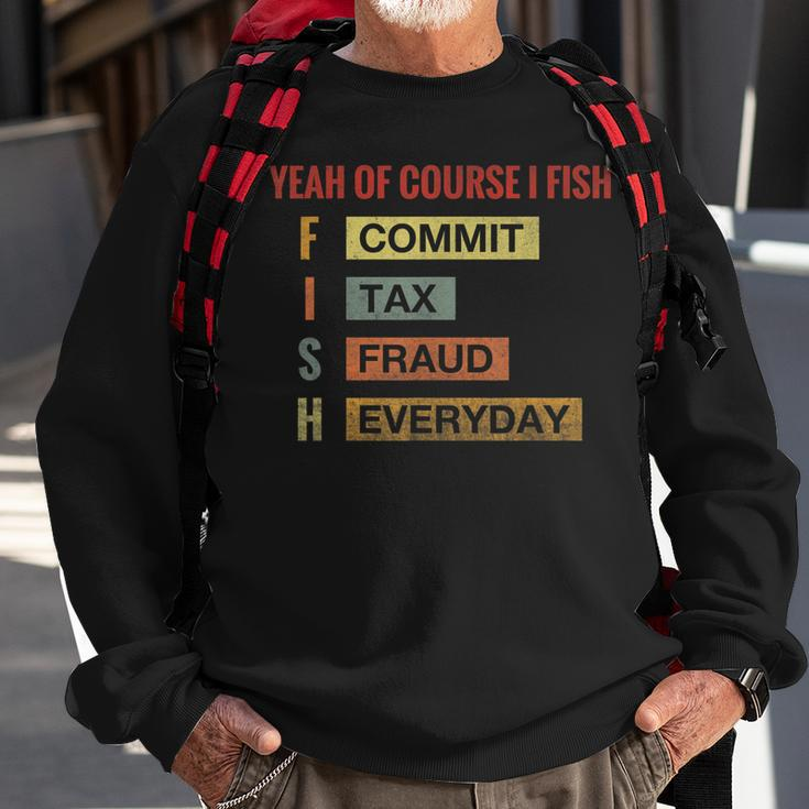 Yeah Of Course I Fish Commit Tax Fraud Everyday Fishing Sweatshirt Gifts for Old Men
