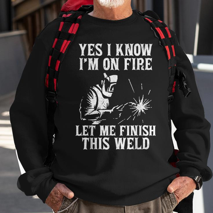 Yes I Know I_M On Fire Let Me Finish This Weld Funny Welder Sweatshirt Gifts for Old Men