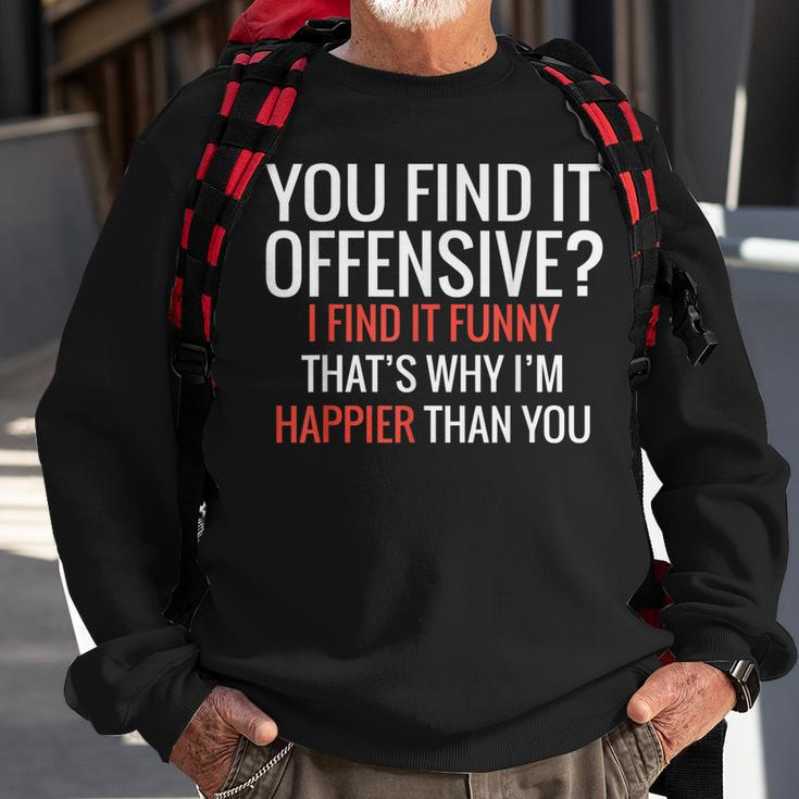 You Find It Offensive I Find It Funny Thats Why Im Happier Sweatshirt Gifts for Old Men