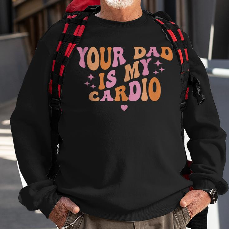 Your Dad Is My Cardio Retro Vintage Funny Saying For Women Sweatshirt Gifts for Old Men