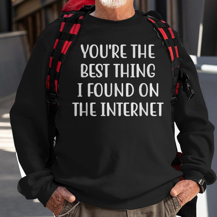Youre The Best Thing I Found On The Internet Funny Quote Sweatshirt Gifts for Old Men