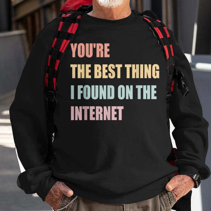 Youre The Best Thing I Found On The Internet Sweatshirt Gifts for Old Men