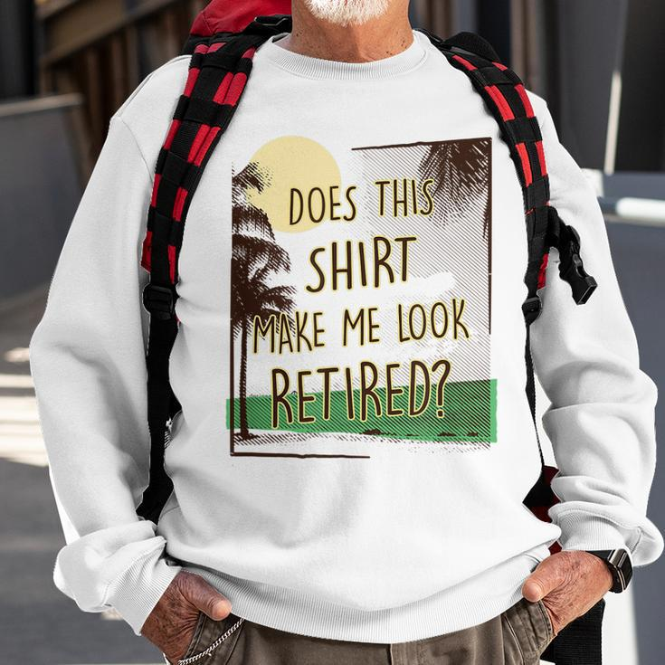 Does This Make Me Look Retired Funny Retirement Men Women Sweatshirt Graphic Print Unisex Gifts for Old Men