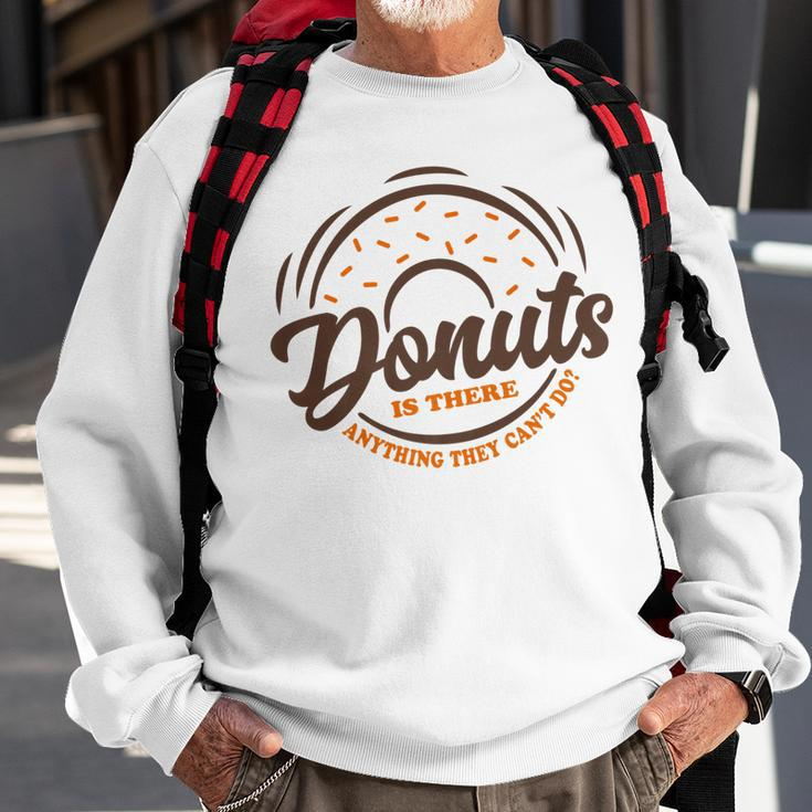 Donuts Is There Anything They Cant Do Food Lover Funny Pun Sweatshirt Gifts for Old Men