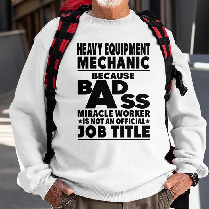 Heavy Equipment Mechanic Badass Miracle Worker Sweatshirt Gifts for Old Men