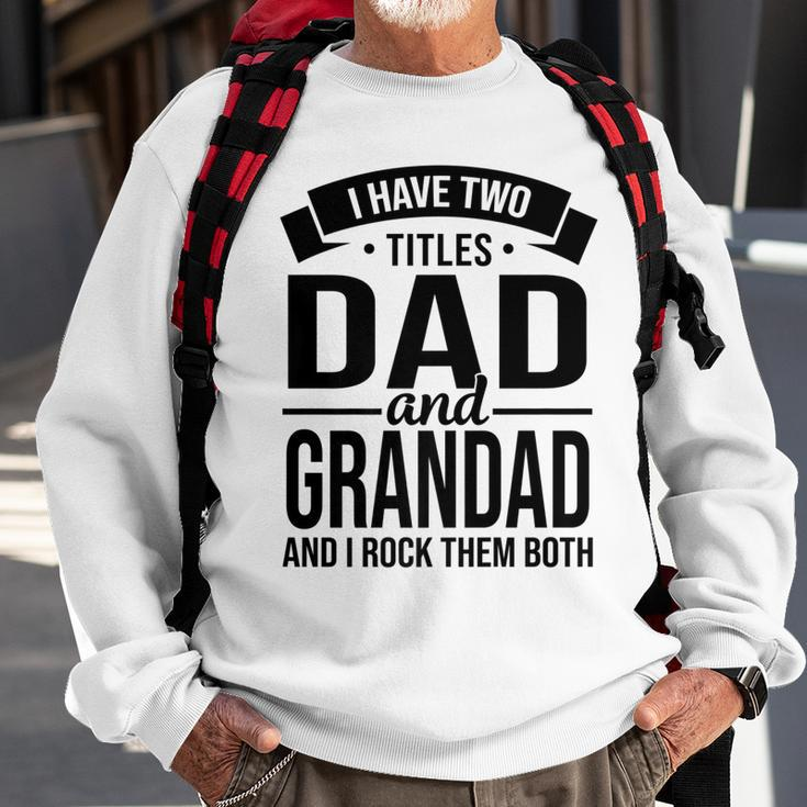I Have Two Titles Dad And Grandad Fathers Day V2 Sweatshirt Gifts for Old Men