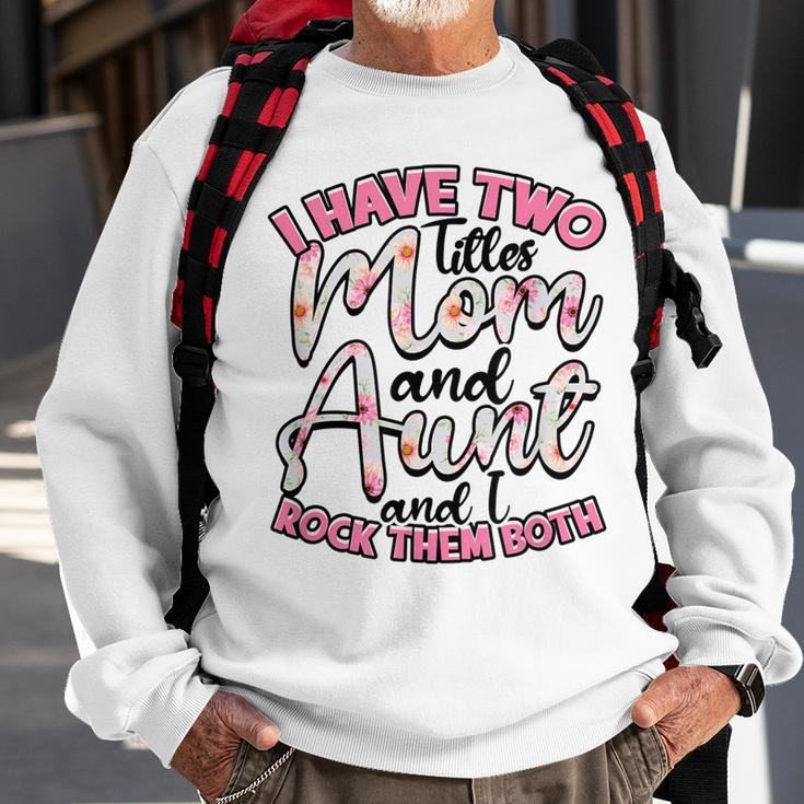 I Have Two Titles Mom And Aunt And I Rock Them Both V3 Sweatshirt Gifts for Old Men