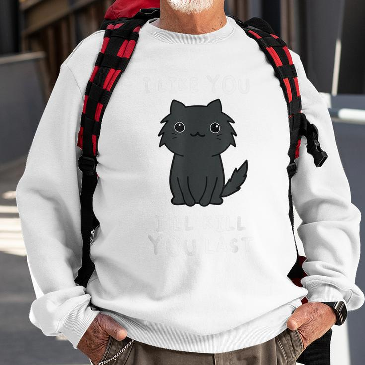 I Like You Ill Kill You Last Sweatshirt Gifts for Old Men