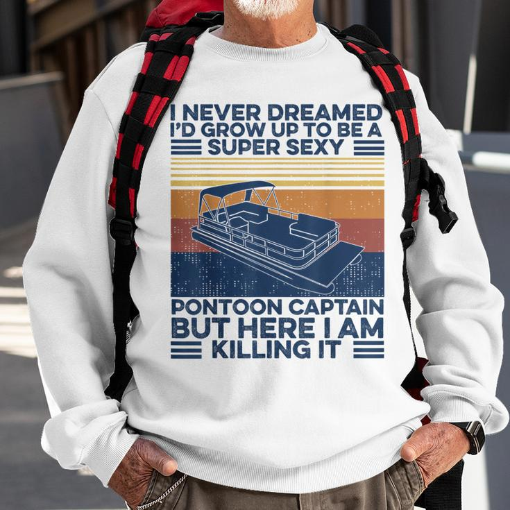 I Never Dreamed Id Grow Up To Be Super Sexy Pontoon Captain V2 Sweatshirt Gifts for Old Men