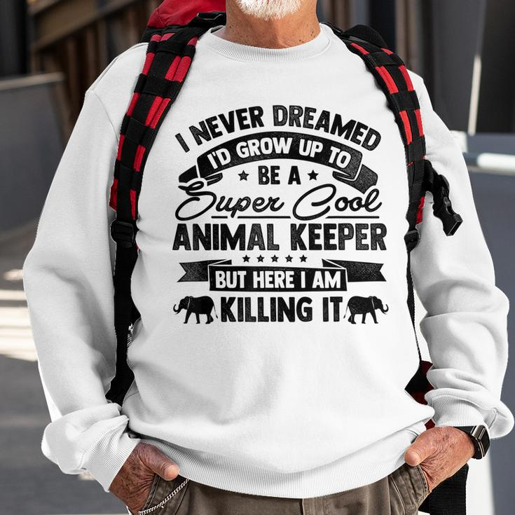 Id Never Dreamed Id Grow Up To Be A Animal Keeper Zoo Sweatshirt Gifts for Old Men