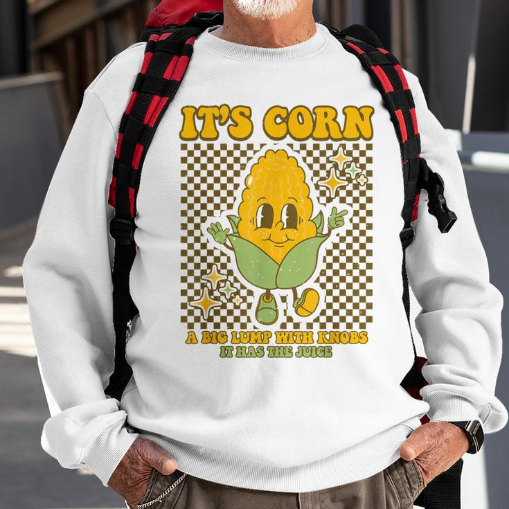 Its Corn A Big Lump With Knobs It Has The Juice Its Corn Sweatshirt Gifts for Old Men