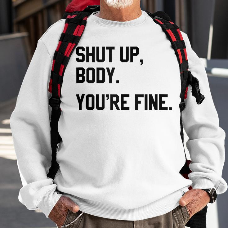 Shut Up Body Youre Fine Funny Sweatshirt Gifts for Old Men
