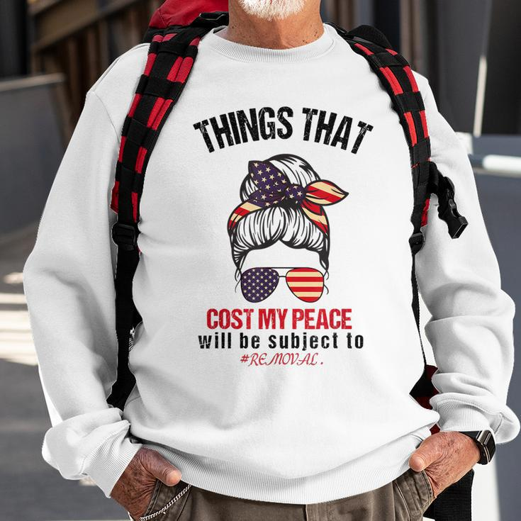 Things That Cost Me My Peace Will Be Subject To Removal Sweatshirt Gifts for Old Men
