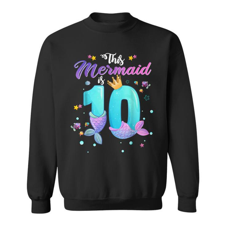 10Th Birthday Gift This Mermaid Is 10 Girl 10 Year Old  Sweatshirt