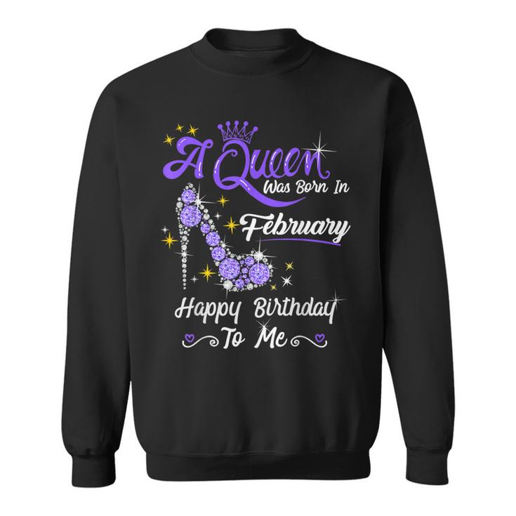 A Queen Was Born In February Gifts February Birthday Girl  Sweatshirt