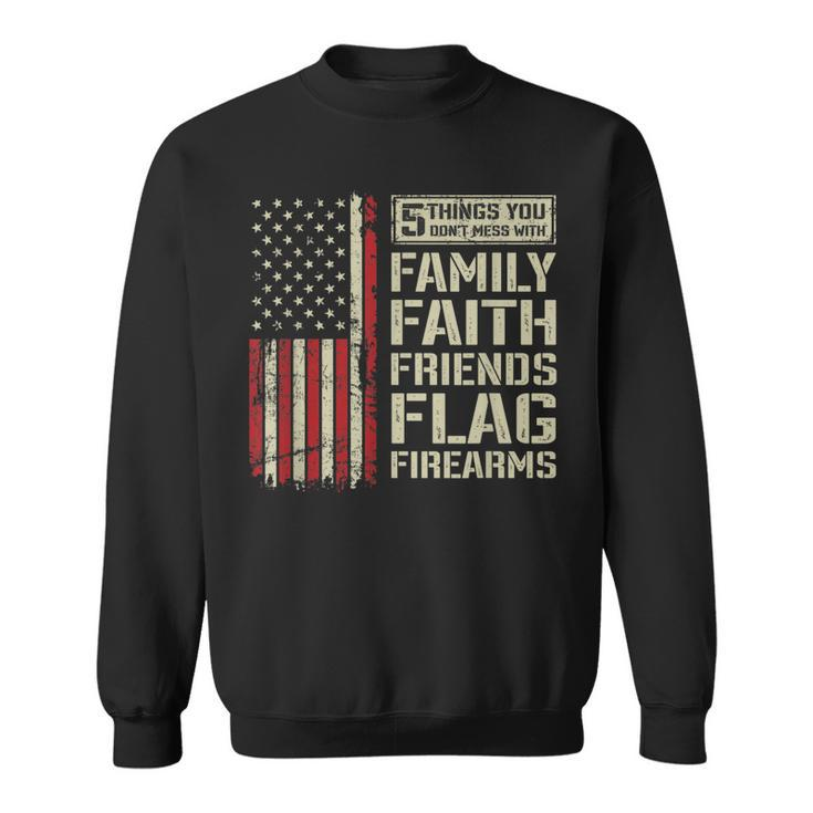 5 Things Dont Mess With Family Faith Friends Flag Firearms  Sweatshirt