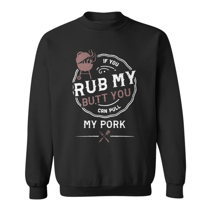 Adult Humor If You Rub My Butt You Can Pull My Pork - Bbq Sweatshirt