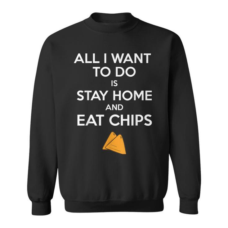 All I Want To Do Is Stay Home And Eat Chips  Fun Potato  Sweatshirt