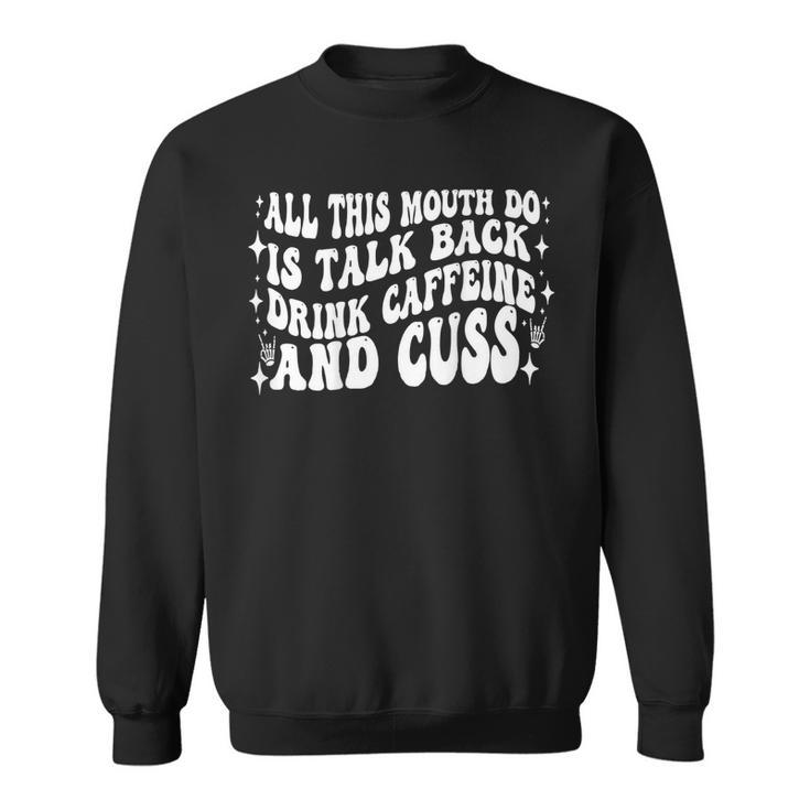 All This Mouth Do Is Talk Back Drink Caffeine On Back  Sweatshirt