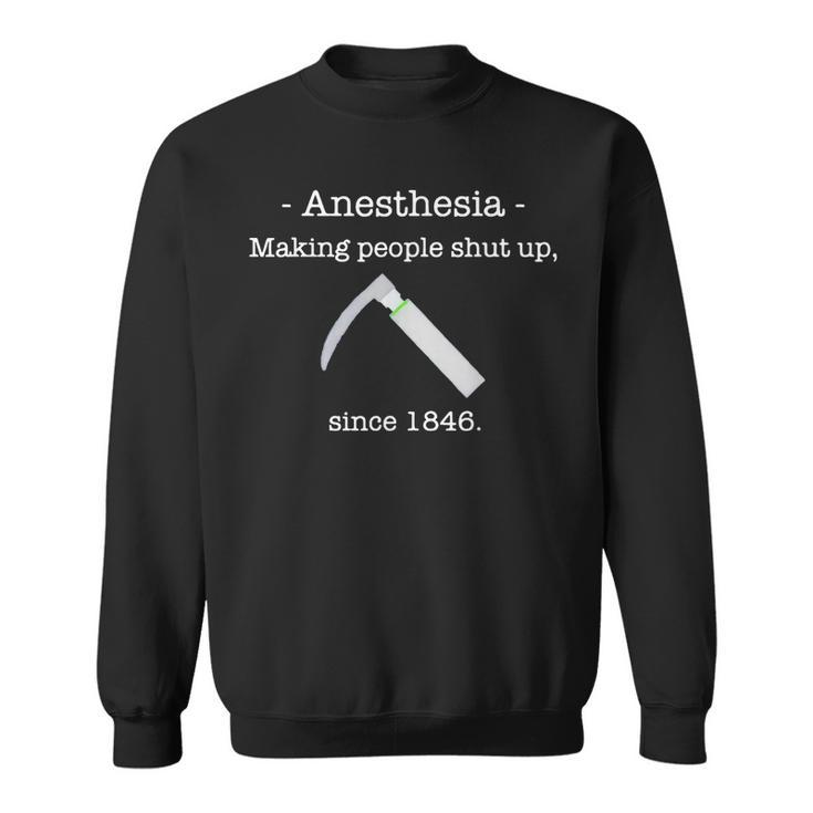 Anesthesia Making People Shut Up Since 1846  Sweatshirt