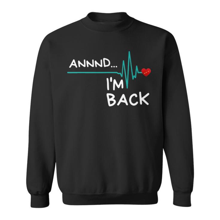 Annnd Im Back - Heart Attack Survivor  Funny Quote Sweatshirt