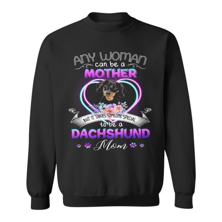 Any Woman Can Be Mother But It Takes Someone Special To Be A Dachshund Mom T Sweatshirt