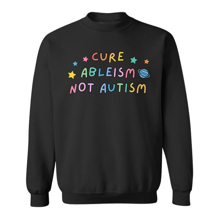 Autism Awareness  Cure Ableism Not Autism  Sweatshirt