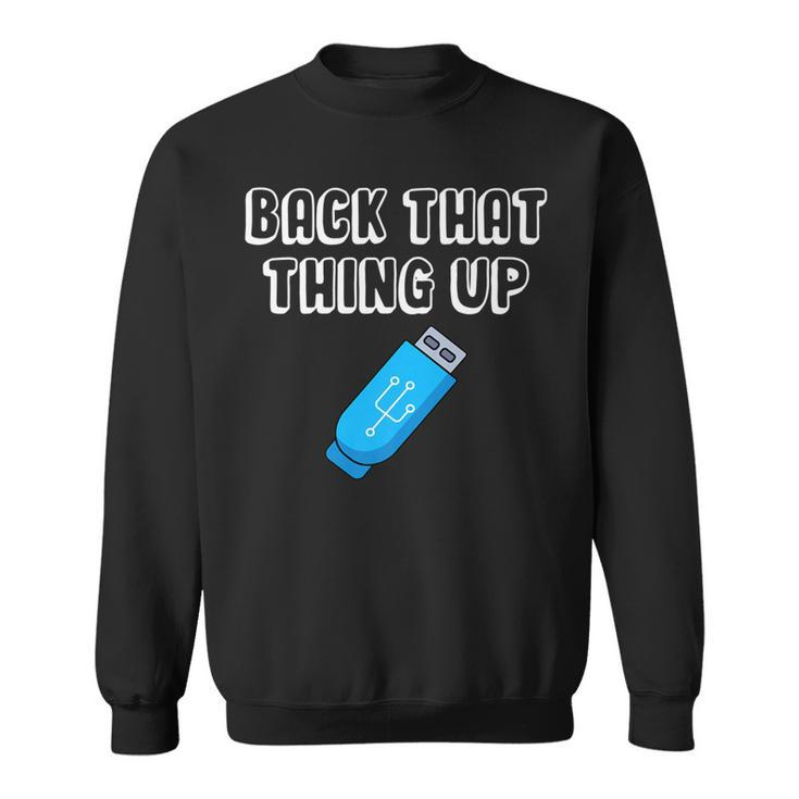 Back That Thing Up - It Programmer Coder Data Drive Usb   Sweatshirt