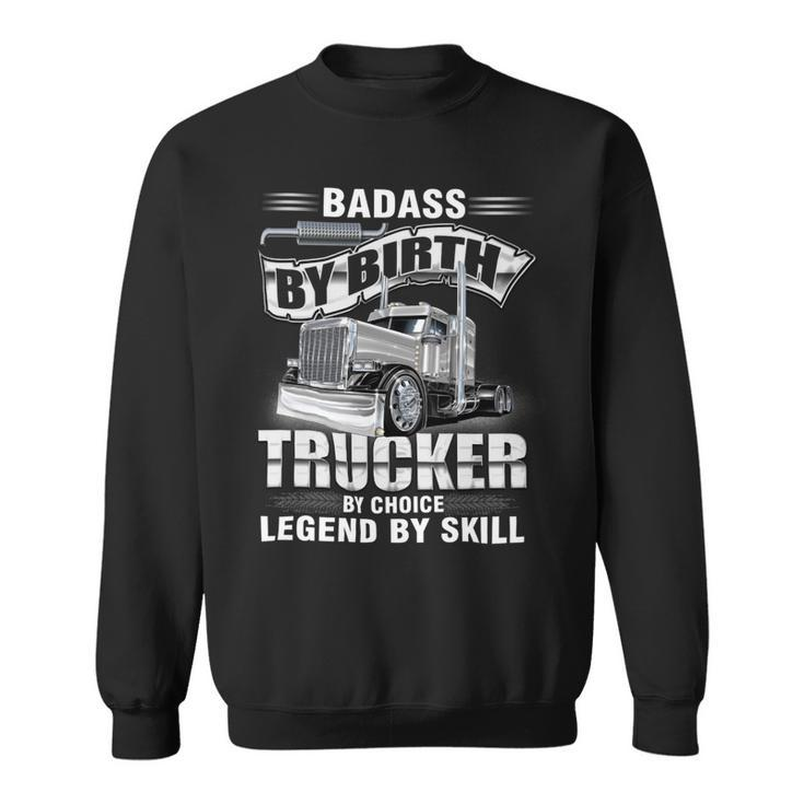 Badass By Birth Trucker By Choice Legend By Skill Sweatshirt