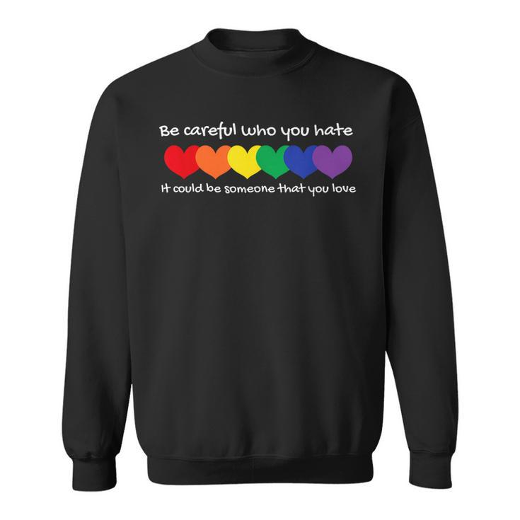 Be Careful Who You Hate - Perfect For Lgbtq And Pride  Sweatshirt