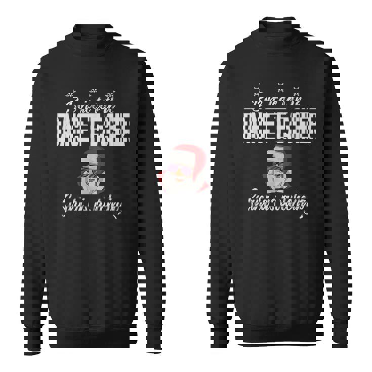 Be Nice To The Dance Teacher Santa Is Watching Men Women Sweatshirt Graphic Print Unisex