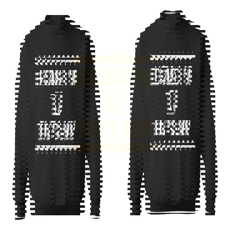 Because Im - Tj - Thats Why | Funny Name Gift -  Sweatshirt