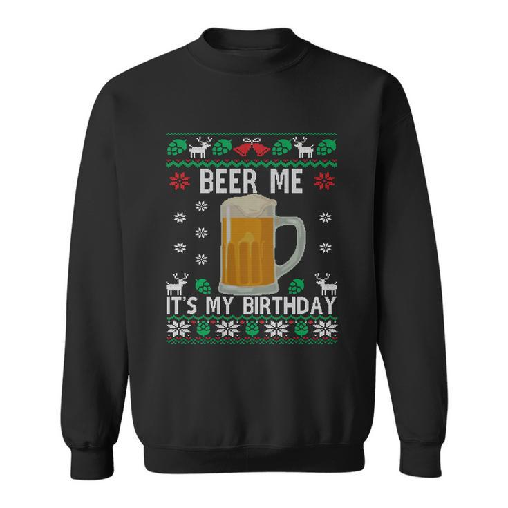 Beer Me Its My Birthday Party December Bfunny Giftday Ugly Christmas Gift Sweatshirt