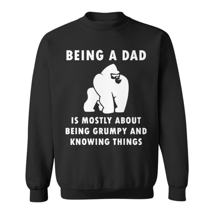 Being A Dad Is Mostly About Being Grumpy And Knowing Things Sweatshirt