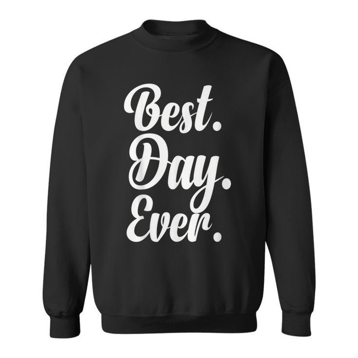 Best Day Ever  Gift Funny Party Sweatshirt