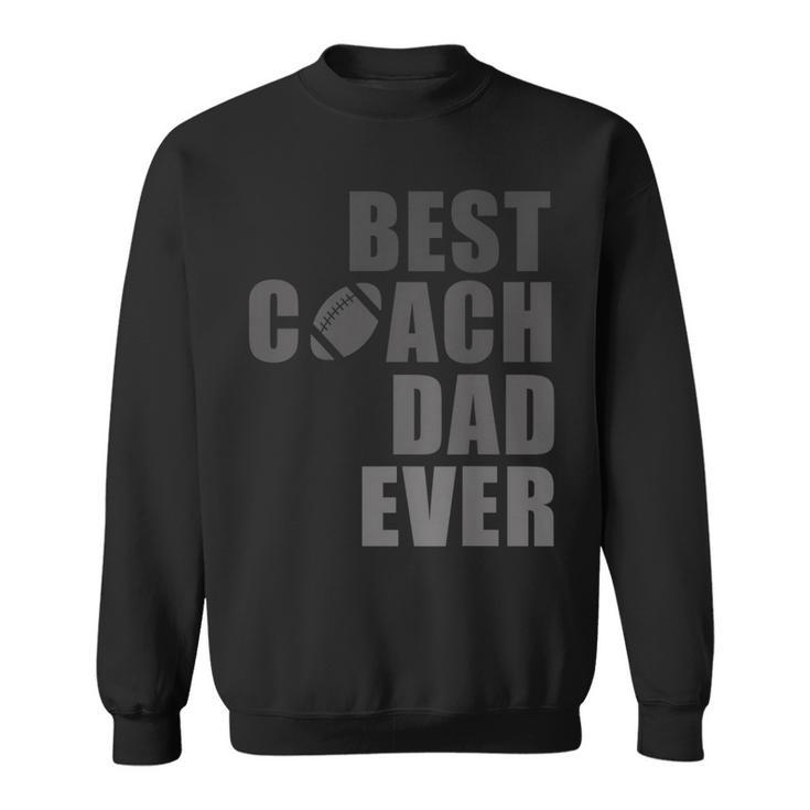 Best Football Coach Dad Ever Football Coach T Gift For Mens Sweatshirt