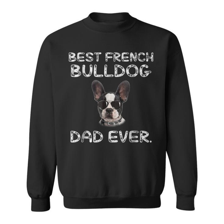 Best French Bulldog Dad Ever  Funny French Bulldog Gift For Mens Sweatshirt