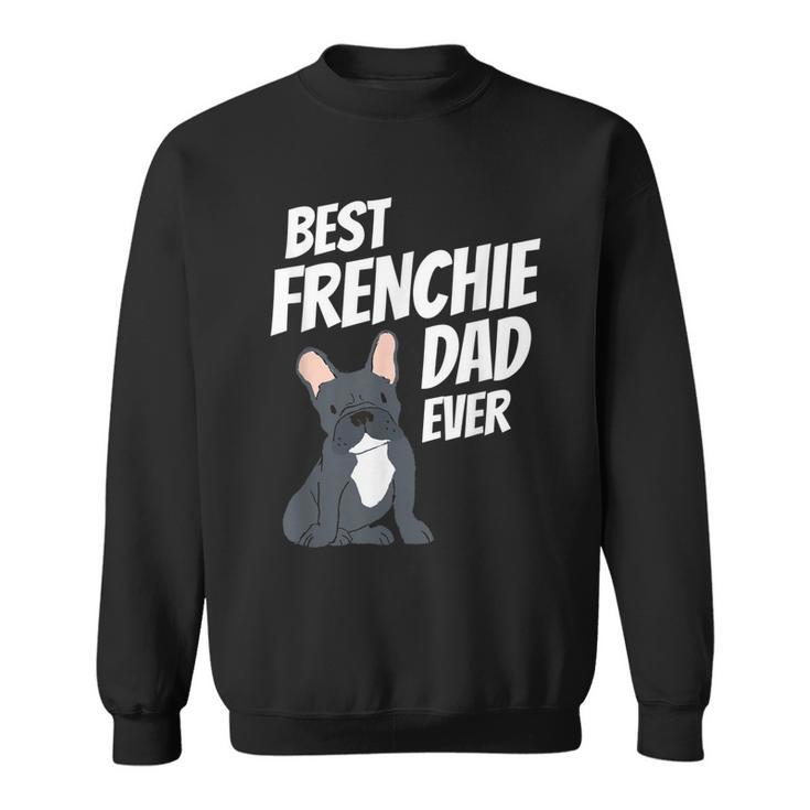Best Frenchie Dad Ever Cute Dog Puppy Pet Lover Gift For Mens Sweatshirt