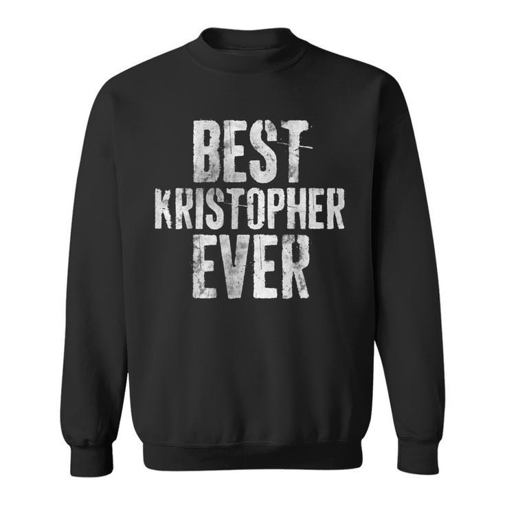 Best Kristopher Ever  Funny Personalized First Name Sweatshirt
