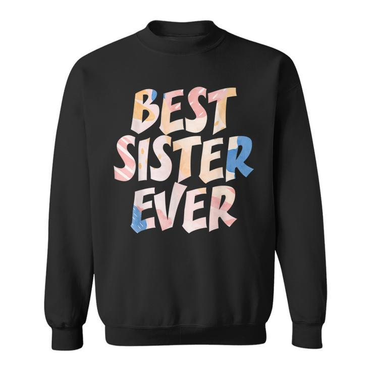 Best Sister Ever Appreciation Big Sisters Friends Sibling Sweatshirt