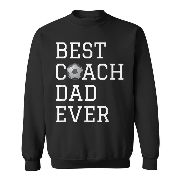 Best Soccer Coach Dad Ever Coaching Fathers Gift Sweatshirt