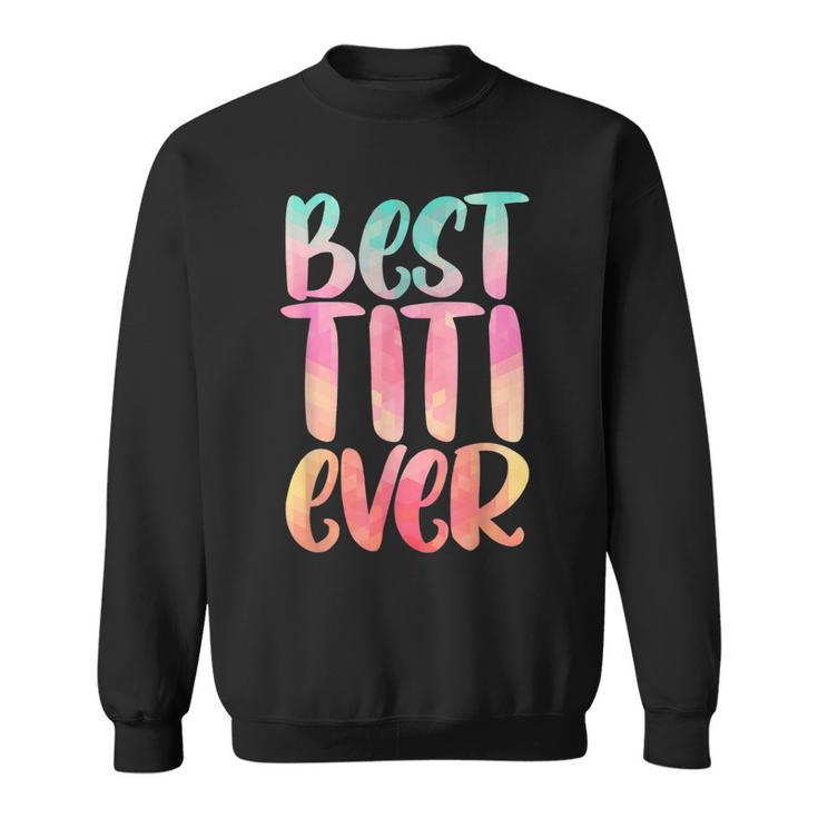 Best Titi Mothers Day  With Best Titi Ever Design Sweatshirt