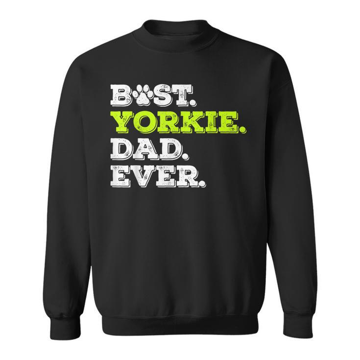 Best Yorkie Dad Ever Yorkshire Terrier Dog Lover Gift Gift For Mens Sweatshirt